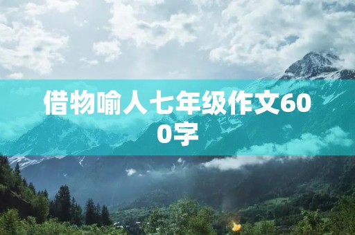 借物喻人七年级作文600字 借物喻人七年级作文600字