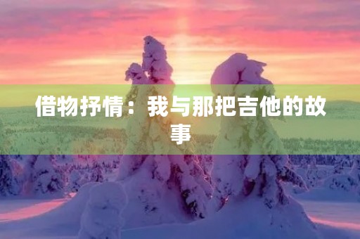 借物抒情：我与那把吉他的故事