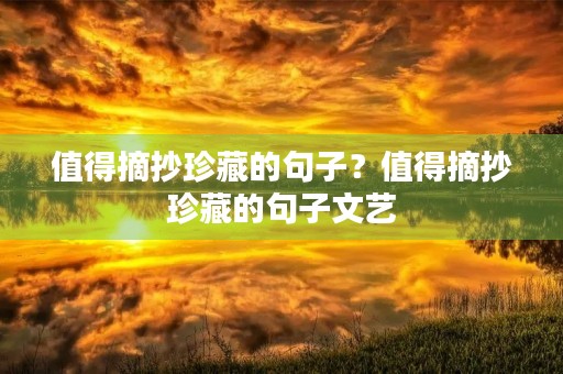 值得摘抄珍藏的句子？值得摘抄珍藏的句子文艺
