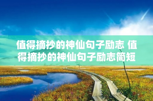 值得摘抄的神仙句子励志 值得摘抄的神仙句子励志简短