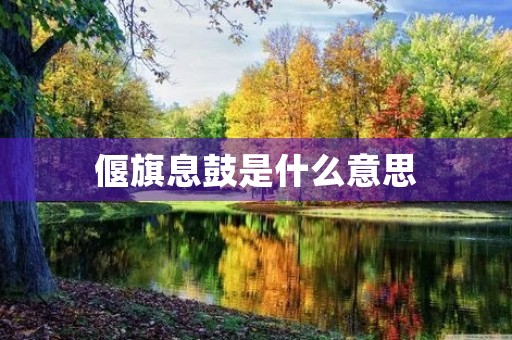 偃旗息鼓是什么意思