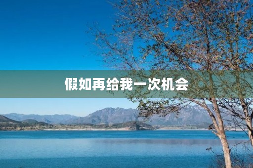 假如再给我一次机会 假如再给我一次机会