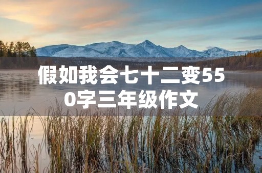 假如我会七十二变550字三年级作文