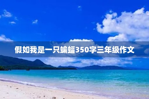 假如我是一只蝙蝠350字三年级作文