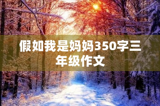 假如我是妈妈350字三年级作文