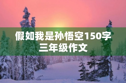 假如我是孙悟空150字三年级作文