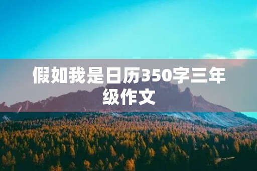 假如我是日历350字三年级作文 假如我是日历350字三年级作文