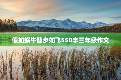 假如蜗牛健步如飞550字三年级作文