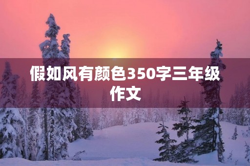 假如风有颜色350字三年级作文 假如风有颜色350字三年级作文