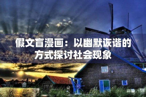 假文盲漫画：以幽默诙谐的方式探讨社会现象
