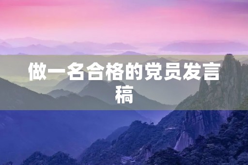 做一名合格的党员发言稿 做一名合格的党员发言稿