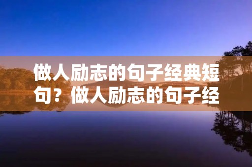 做人励志的句子经典短句？做人励志的句子经典短句图片