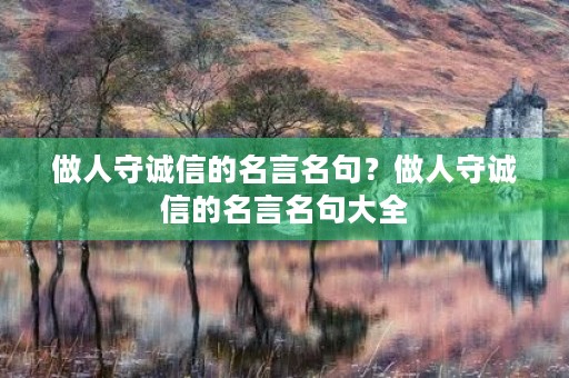 做人守诚信的名言名句?做人守诚信的名言名句大全 做人守诚信的名言名句?做人守诚信的名言名句大全