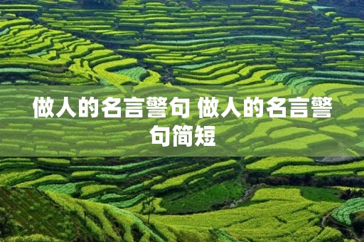 做人的名言警句 做人的名言警句简短 做人的名言警句 做人的名言警句简短