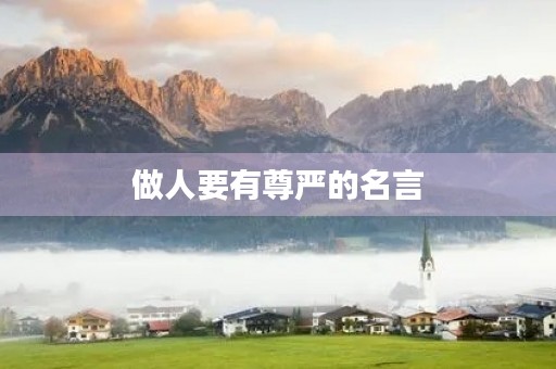 做人要有尊严的名言(做人要有尊严的名言名句) 做人要有尊严的名言(做人要有尊严的名言名句)