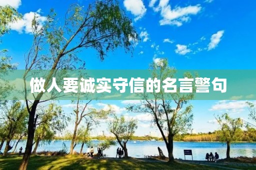 做人要诚实守信的名言警句,做人要诚实守信的名言警句是什么 做人要诚实守信的名言警句,做人要诚实守信的名言警句是什么