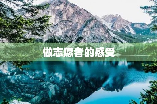 做志愿者的感受 做志愿者的感受