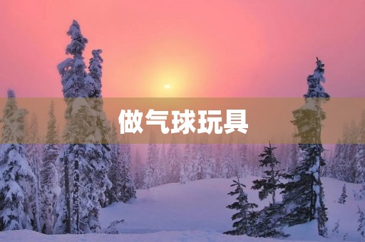 做气球玩具