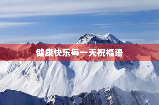 健康快乐每一天祝福语(早安的祝福语句大全)