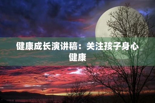 健康成长演讲稿：关注孩子身心健康