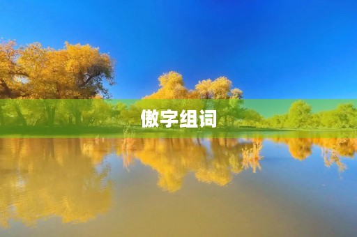 傲字组词(傲的组词)