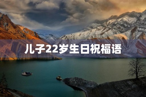 儿子22岁生日祝福语，儿子22岁生日简单说说