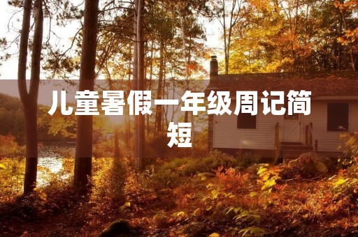 儿童暑假一年级周记简短 儿童暑假一年级周记简短