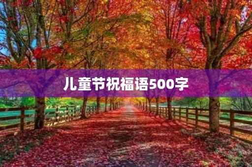 儿童节祝福语500字 儿童节祝福语500字