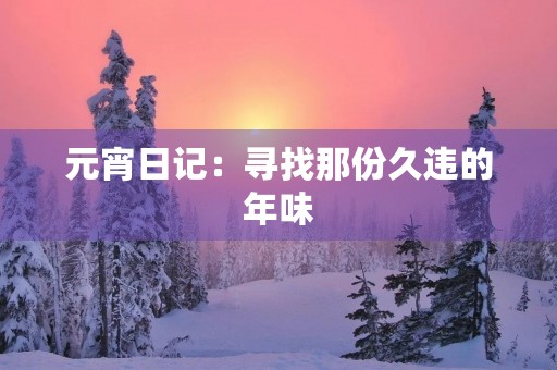 元宵日记：寻找那份久违的年味
