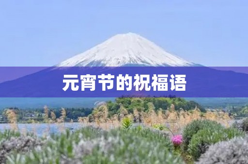 元宵节的祝福语，正月十五元宵节贺词