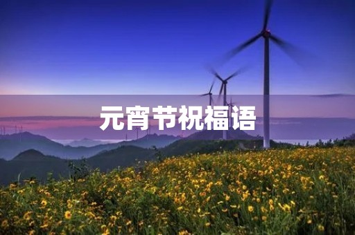 元宵节祝福语,元宵节的宣传语 元宵节祝福语,元宵节的宣传语