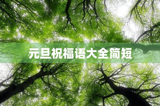 元旦祝福语大全简短(关于元旦节的祝福语)