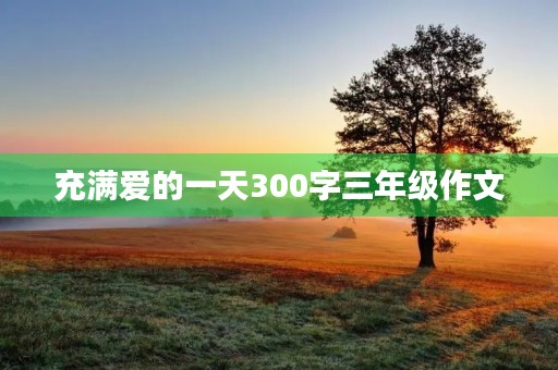 充满爱的一天300字三年级作文