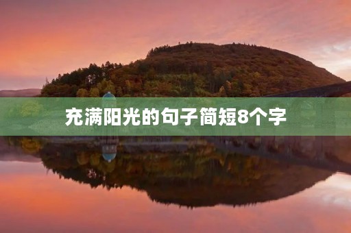 充满阳光的句子简短8个字(充满阳光的句子简短8个字英语) 充满阳光的句子简短8个字(充满阳光的句子简短8个字英语)