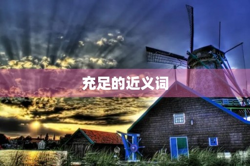 充足的近义词(充足的近义词)