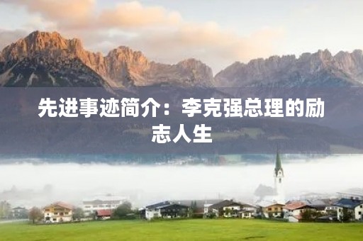 先进事迹简介：李克强总理的励志人生