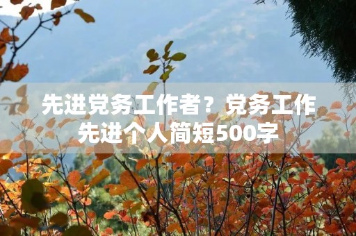 先进党务工作者？党务工作先进个人简短500字