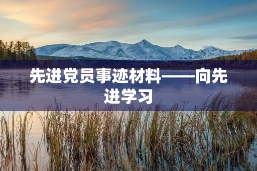 先进党员事迹材料——向先进学习，争做合格党员
