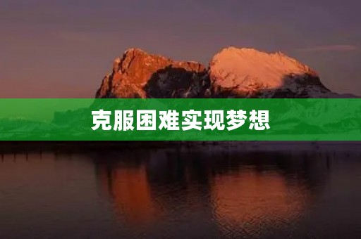 克服困难实现梦想 克服困难实现梦想