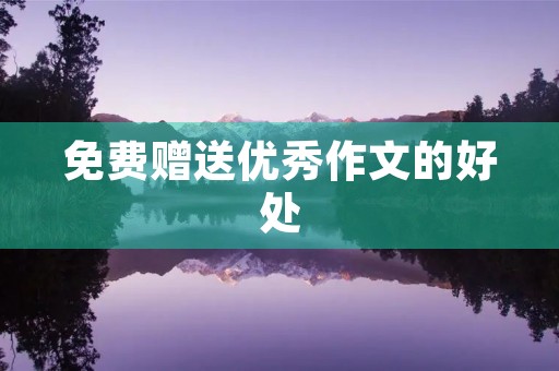 免费赠送优秀作文的好处