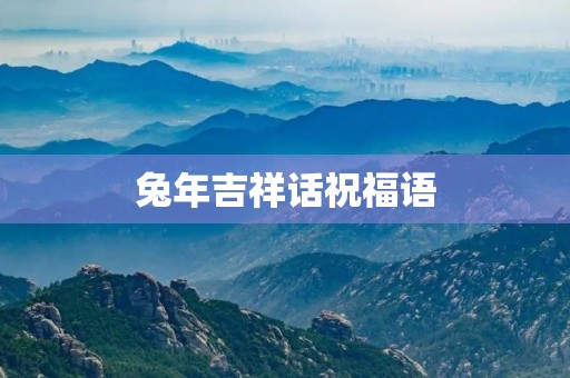 兔年吉祥话祝福语，属兔人的吉祥句子