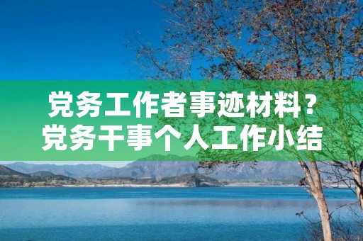 党务工作者事迹材料?党务干事个人工作小结 党务工作者事迹材料?党务干事个人工作小结