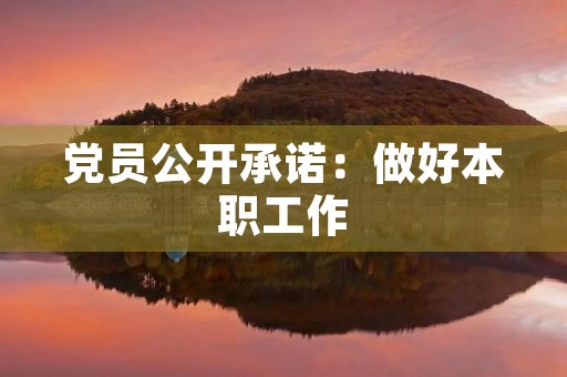 党员公开承诺:做好本职工作,增强服务意识 党员公开承诺:做好本职工作,增强服务意识