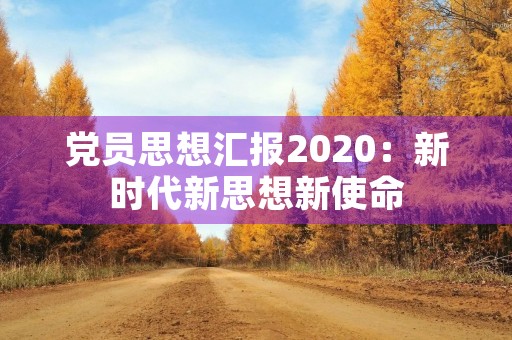 党员思想汇报2020：新时代新思想新使命