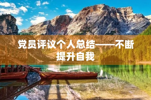 党员评议个人总结——不断提升自我，服务人民