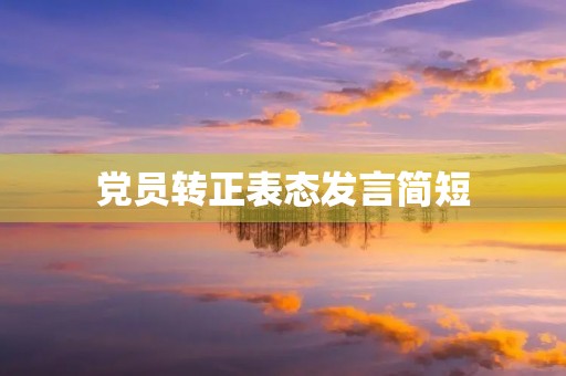 党员转正表态发言简短 党员转正表态发言简短