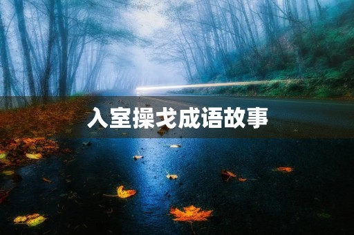 入室操戈成语故事 入室操戈成语故事