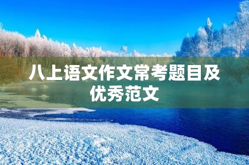 八上语文作文常考题目及优秀范文 八上语文作文常考题目及优秀范文
