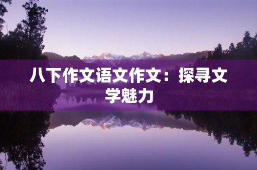 八下作文语文作文：探寻文学魅力