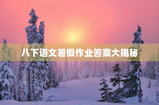 八下语文暑假作业答案大揭秘
